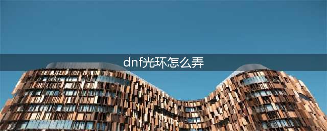 《dnf》光环如何获取到 光环获取方法(dnf光环怎么弄)