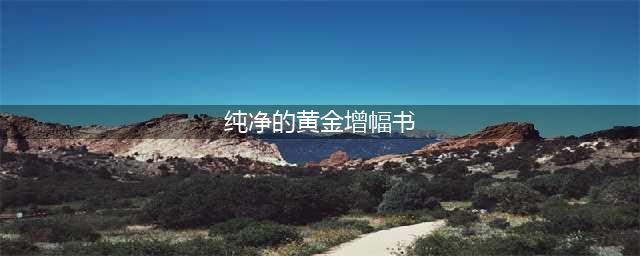 《dnf》纯净的黄金增幅书有什么用 纯净的黄金增幅书作用及获取方法一览(纯净的黄金增幅书)