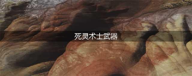 《DNF》100级死灵术士用什么武器 100级死灵术士最强武器推荐(死灵术士武器)