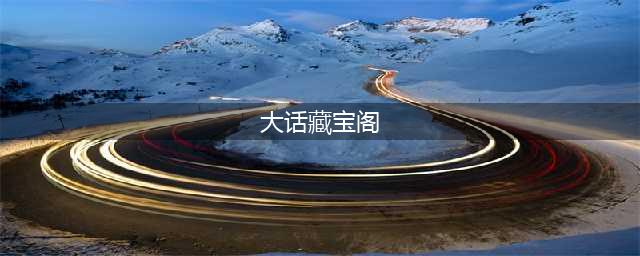 大话2藏宝阁礼包大全 礼包和激活码领取攻略(大话藏宝阁)