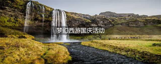 《梦幻西游》2021国庆节活动玩法攻略 2021国庆活动有哪些(梦幻西游国庆活动)