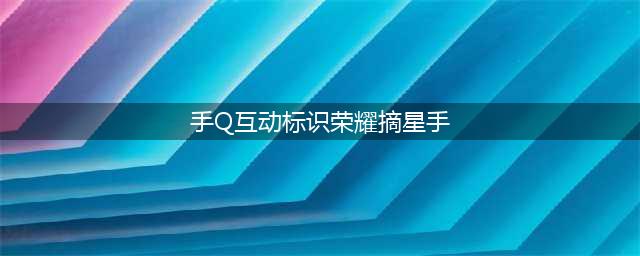 王者荣耀手q互动标识荣耀摘星手获取方法