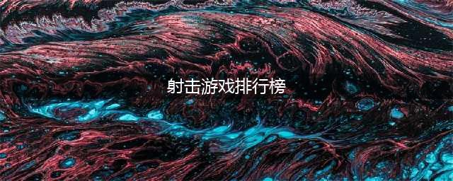 最新射击类游戏top10榜单合集 2022手游射击游戏排行榜TOP10下载(射击游戏排行榜)