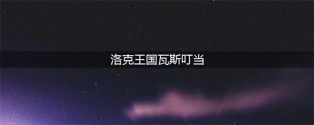 洛克王国瓦斯叮当在哪抓 瓦斯叮当捕捉攻略