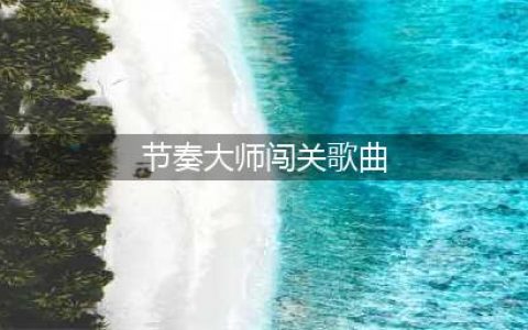 节奏大师最难歌曲 节奏大师最过的歌曲排行榜(节奏大师闯关歌曲)