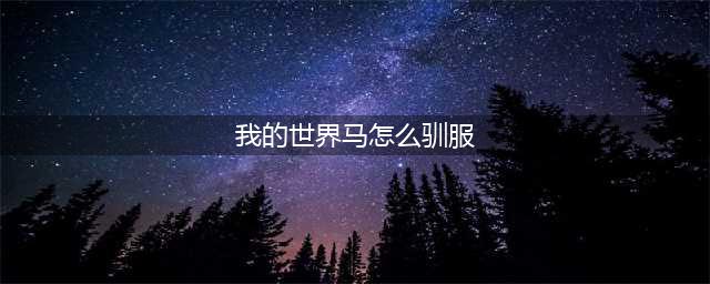 我的世界怎么才能驯服野马 我的世界驯服马的方法教程