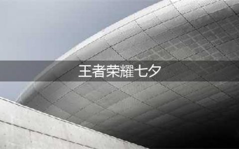 王者荣耀2021七夕节返场皮肤：2021七夕节活动攻略教程