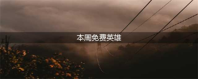 lol本周周免英雄 7月9日免费英雄一览(本周免费英雄)