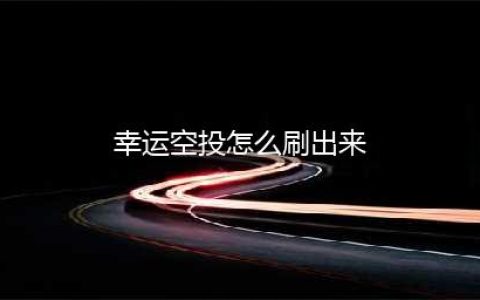 《和平精英》空投节幸运空投怎么触发(幸运空投怎么刷出来)