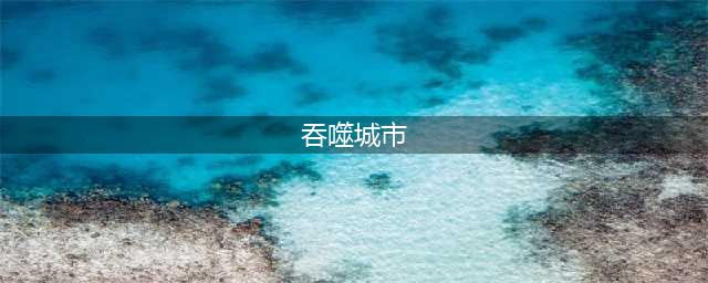 吞噬城市怎么下载 吞噬城市中文破解版下载地址(吞噬城市)
