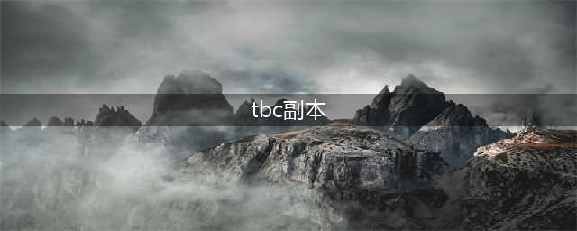 《魔兽世界》tbc副本大全分享 tbc版本全副本汇总