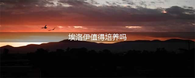 原神埃洛伊值得培养吗 埃洛伊培养攻略