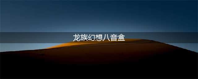 龙族幻想八音盒异闻如何完成 任务完成攻略