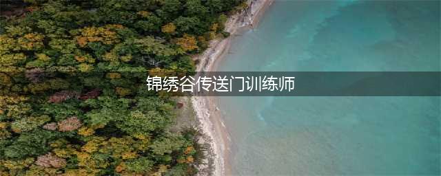 《魔兽世界怀旧服》传送门训练师在哪 传送门训练师位置汇总(锦绣谷传送门训练师)