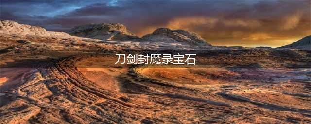 刀剑封魔录宝石怎么合成 宝石合成公式一览(刀剑封魔录宝石)