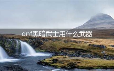 dnf黑暗武士自觉刷图加点 dnf黑暗武士自觉加点(dnf黑暗武士用什么武器)