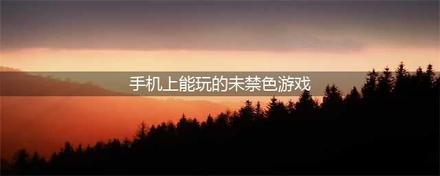 没有未成年限制的游戏推荐前十名2022 未成年可以玩的游戏(手机上能玩的未禁色游戏)