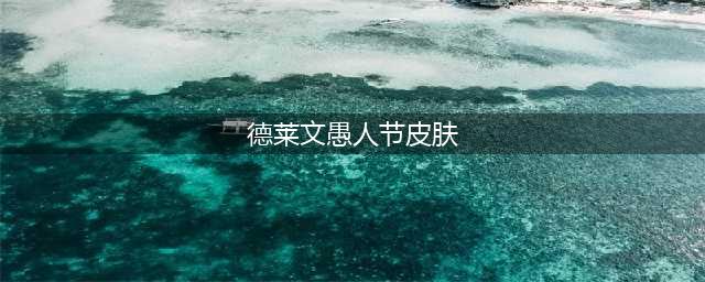 德莱德莱德莱文稀有吗(德莱文愚人节皮肤)