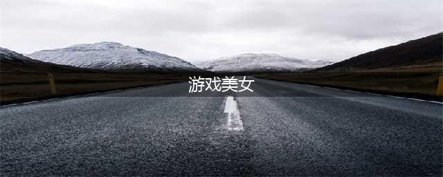 2021有哪些最美的游戏美女多的 十大好玩的美女游戏排行榜合集推荐(游戏美女)