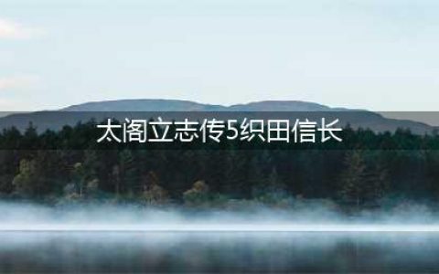《太阁立志传5 DX》织田信长人物卡获取攻略