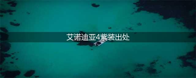 《艾诺迪亚4》如何刷紫装 刷紫装技巧攻略(艾诺迪亚4紫装出处)
