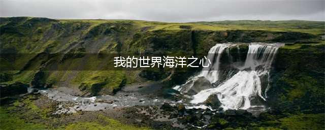 《我的世界》海洋之心怎么获得 海洋之心获得方法分享(我的世界海洋之心)