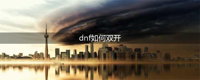 《dnf》怎么双开 双开方法介绍(dnf如何双开)