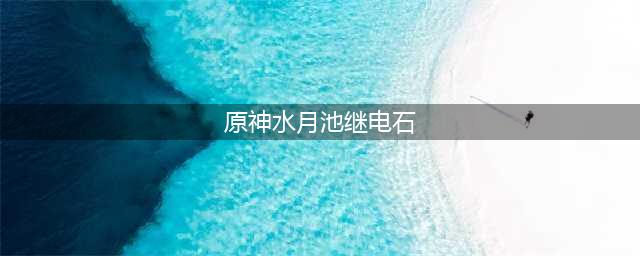 原神水月池继电石怎么摆放 水月池继电石摆放方法