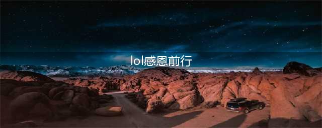 《LOL》感恩前行感谢有理活动免费皮肤领取地址(lol感恩前行)