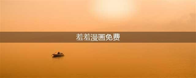 羞羞漫画在线观看的起源(羞羞漫画免费)