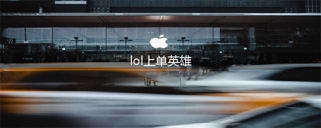 《英雄联盟》11.21上单强度排行榜 上单英雄推荐(lol上单英雄)
