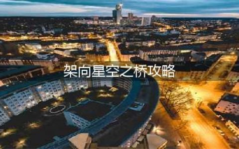 架向星空之桥全人物剧情结局怎么达成 全人物剧情结局达成方法(架向星空之桥攻略)
