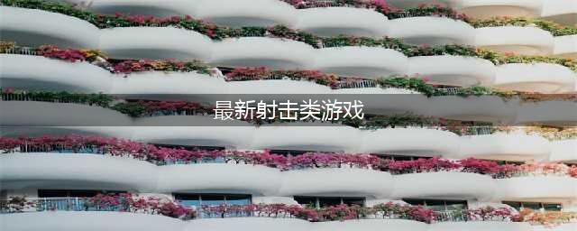 最新射击类游戏top10榜单合集 2022手游射击游戏排行榜TOP10下载(最新射击类游戏)